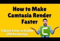 How to Make Camtasia Render Faster | 3 Quick Steps to Enable GPU Rendering